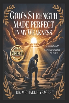 Paperback GOD's STRENGTH MADE PERFECT IN MY WEAKNESS: A Journey into Deeper Dependence on Christ Book