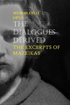 Memoranda Opus: The Dialogues Derived - The Excerpts Of Mazeikas: The Dialogues Derived