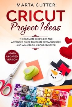 Paperback Cricut Project Ideas: The Ultimate Beginners And Advanced Guide To Create Extraordinary And Wonderful Cricut Projects! (#2020 Updated Versio Book