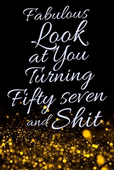 Fabulous Look at You Turning Fifty Seven and Shit: Funny 57th Birthday Sarcastic Gag Gift. Glamorous Joke Notebook Present & Sketchbook Diary Keepsake. Young in heart