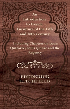 Paperback An Introduction to French Furniture of the 17th and 18th Century - Including Chapters on Louis Quatorze, Louis Quinze and the Regency Book