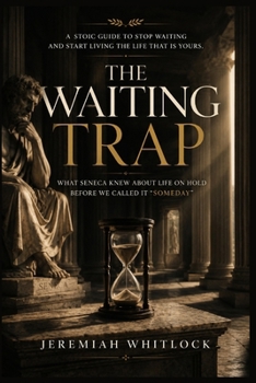 The Waiting Trap: What Seneca Knew About Life on Hold Before We Called It "Someday"