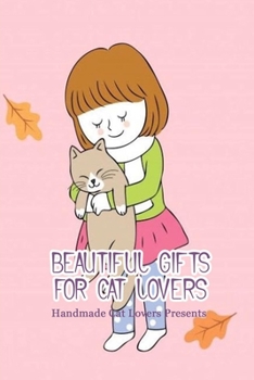 Paperback Beautiful Gifts for Cat Lovers: Handmade Cat Lovers Presents: Unique DIY Gifts Book