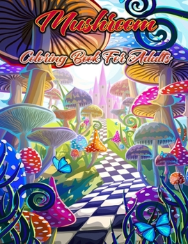 Mushroom Coloring Book For Adults: An Adult Coloring Book Featuring 30 Charming Magical Mushroom, Houses, Plants Designs For Relaxation and Stress Relief
