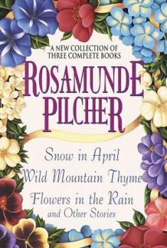 Rosamunde Pilcher: A New Collection of Three Complete Books: Snow in April; Wild Mountain Thyme; Flowers in the Rain and Other Stories - Book  of the Three complete books