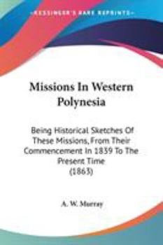 Paperback Missions In Western Polynesia: Being Historical Sketches Of These Missions, From Their Commencement In 1839 To The Present Time (1863) Book