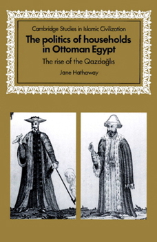 The Politics of Households in Ottoman Egypt: The Rise of the Qazdaglis - Book  of the Cambridge Studies in Islamic Civilization
