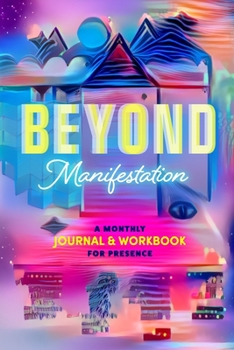Paperback Beyond Manifestation: A Monthly Journal & Workbook for Presence Book