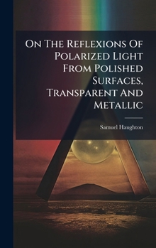 Hardcover On The Reflexions Of Polarized Light From Polished Surfaces, Transparent And Metallic Book