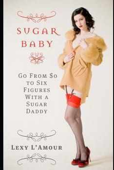 Paperback Sugar Baby: Go from $0 to Six Figures with a Sugar Daddy Book