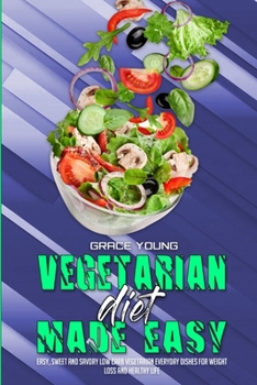 Paperback Vegetarian Diet Made Easy: Easy, Sweet And Savory Low Carb Vegetarian Everyday Dishes For Weight Loss And Healthy Life Book