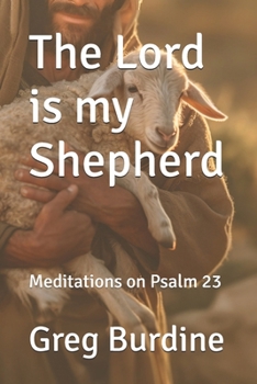 The Lord Is My Shepherd: Meditations on Psalm 23