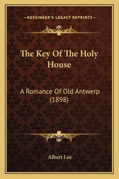 The Key Of The Holy House: A Romance Of Old Antwerp