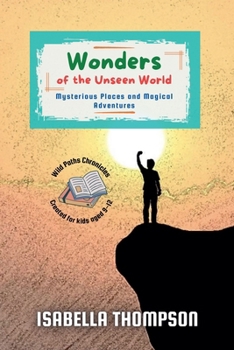 Wonders of the Unseen World: Mysterious Places and Magical Adventures (Wild Paths Chronicles)