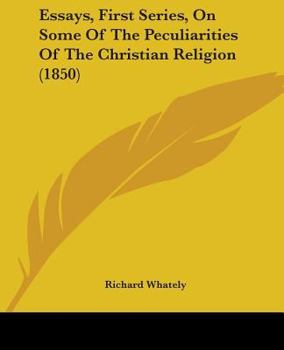 Paperback Essays, First Series, On Some Of The Peculiarities Of The Christian Religion (1850) Book