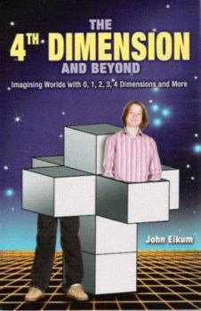 Paperback The 4th Dimension and Beyond: Imagining Worlds With 0, 1, 2, 3, 4 Dimensions and More Book