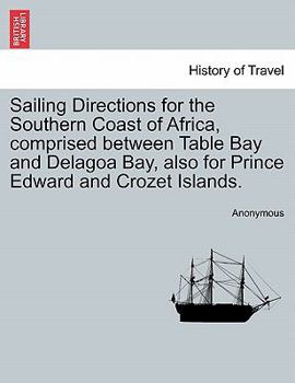 Sailing Directions for the Southern Coast of Africa, comprised between Table Bay and Delagoa Bay, also for Prince Edward and Crozet Islands.