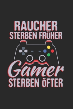 Raucher Sterben Früher, Gamer Sterben Öfter: Din A5 Liniertes Heft (Liniert) Für Zocker Gaming Zocken | Notizbuch Tagebuch Planer Spielkonsole ... Gamepad Videospiele Notebook (German Edition)