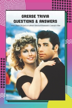 Paperback Grease Trivia Questions & Answers: More Than 50 Quizzes about Musical Romantic Comedy Film: Grease Trivia Book