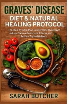 Paperback Graves' Disease Diet & Natural Healing Protocol: The Step-by-Step Plan to Overcome Hyperthyroidism, Calm Autoimmune Attacks, and Restore Thyroid Balan Book
