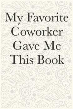 Paperback My Favorite Coworker Gave Me This Book Funny Office Notebook Journal: journals to write For Women Men Boss Coworkers Colleagues Students Friends Offic Book