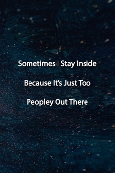 Sometimes I Stay Inside Because It's Just Too Peopley Out There Notebook: Lined Journal, 120 Pages, 6 x 9 inches, Lovely Gift, Soft Cover, Stars Matte ... It's Just Too Peopley Out There Journal)