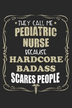 They Call Me Pediatric Nurse Because Hardcore Badass Scares People: Personalized for Women or Men, Personalized Gift | Perfect for anyone working in ... Med School Student, Pre Med, College ETC.