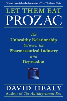 Hardcover Let Them Eat Prozac: The Unhealthy Relationship Between the Pharmaceutical Industry and Depression Book
