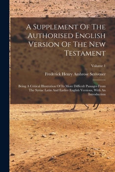 A Supplement Of The Authorised English Version Of The New Testament: Being A Critical Illustration Of Its More Difficult Passages From The Syriac ... Versions, With An Introduction; Volume 1