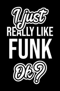 I Just Really Like Funk Ok?: Christmas Gift for Funk lover  | Funny Funk Journal | Nice 2019 Christmas Present for Funk | 6x9inch 120 pages