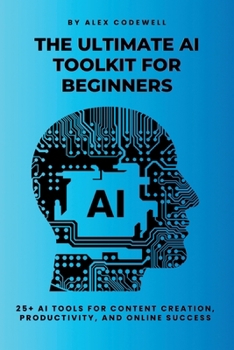 The Ultimate AI Toolkit for Beginners: 25+ AI Tools for Content Creation, Productivity, and Online Success