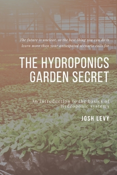 Paperback The Hydroponics Garden Secret: The Ultimate Beginners Guide to Building a Hydroponic System Book