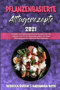 Paperback Pflanzenbasierte Alltagsrezepte 2021: Einfache Und Kohlenhydratarme Rezepte Zum Abnehmen Und Für Ein Gesundes Leben, Um Ihren Pflanzenbasierten Lebens [German] Book