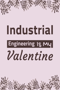 Industrial Engineering Is My Valentine: Lined Notebook / Ruled Journal / Diary, Valentines Day Gift, Blank 100 pages, 6x9 inches, Matte cover.