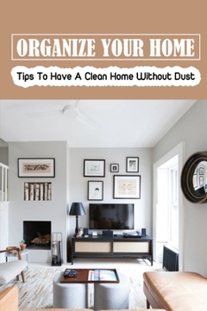 Paperback Organize Your Home: Tips To Have A Clean Home Without Dust: Keeping Your House Organized Book