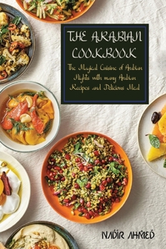 The Arabian Cookbook: The Magical Cuisine of Arabian Nights with many Arabian Recipes and Delicious Meal