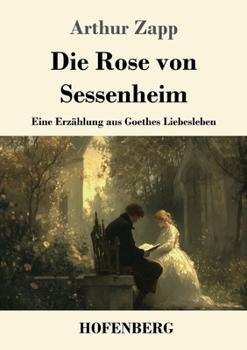 Die Rose von Sessenheim: Eine Erzählung aus Goethes Liebesleben (German Edition)