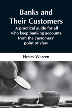 Paperback Banks And Their Customers; A Practical Guide For All Who Keep Banking Accounts From The Customers' Point Of View Book