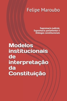 Paperback Modelos institucionais de interpretação da Constituição: Supremacia judicial, Supremacia parlamentar e Diálogos constitucionais [Portuguese] Book