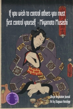 If you wish to control others you must first control yourself - Miyamoto Musashi: Ukiyoe Inspirational Journal : Timeless Ukiyoe Journal/Notebook/Planner/Diary/Logbook/Writing book