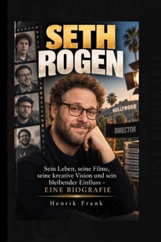 SETH ROGEN: Sein Leben, seine Filme, seine kreative Vision und sein bleibender Einfluss – EINE BIOGRAFIE (German Edition)