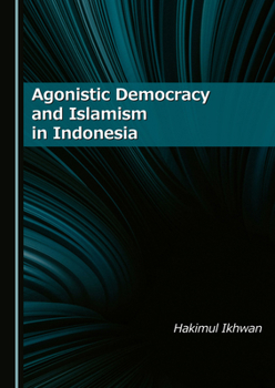 Hardcover Agonistic Democracy and Islamism in Indonesia Book