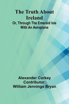 Paperback The truth about Ireland Or, Through the Emerald Isle with an aeroplane Book