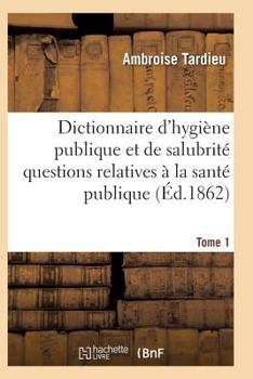 Paperback Dictionnaire Hygiène Publique Et de Salubrité Toutes Les Questions Relatives À La Santé Publique T01 [French] Book