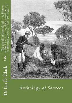 Paperback "We are all of one blood" - A History of the Djabwurrung Aboriginal people of western Victoria, 1836-1901: Volume Three: Anthology of Sources Book