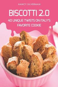 Paperback Biscotti 2.0: 40 Unique Twists on Italy's Favorite Cookie Book