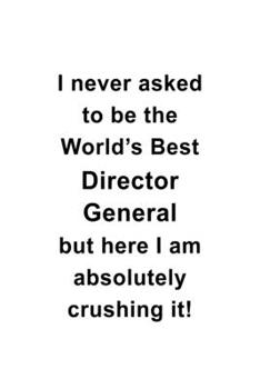 Paperback I Never Asked To Be The World's Best Director General But Here I Am Absolutely Crushing It: Original Director General Notebook, Chief/President Genera Book