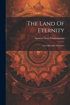The Land Of Eternity: Amar Bhumika Discourses