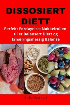 Dissosiert Diett: Perfekt Fordøyelse: Nøkkelrollen til et Balansert Diett og Ernæringsmessig Balanse (Norwegian Edition)
