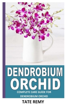 Paperback Dendrobium Orchid: Complete Care Guide For Dendrobium Orchid Book